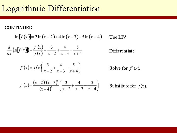 Logarithmic Differentiation CONTINUED Use LIV. Differentiate. Solve for f ΄(x). Substitute for f (x).