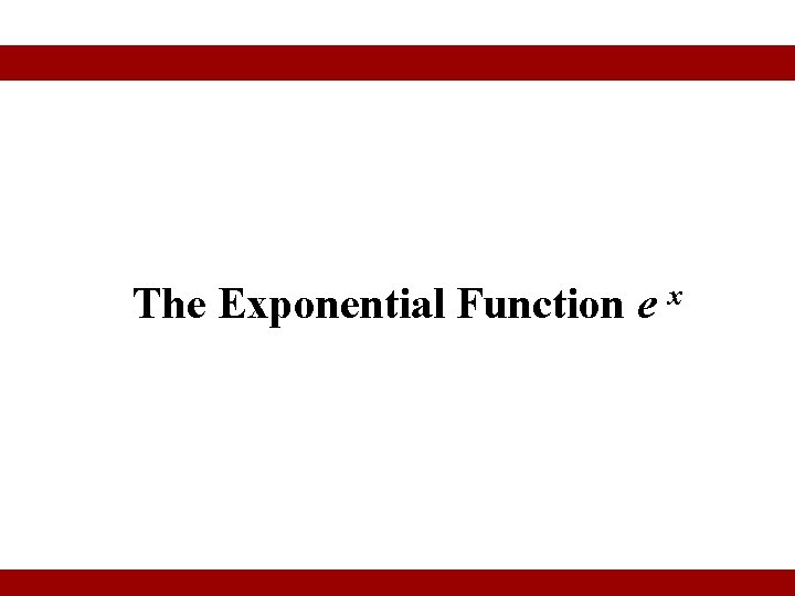 The Exponential Function e x © 2010 Pearson Education Inc. Goldstein/Schneider/Lay/Asmar, CALCULUS AND ITS