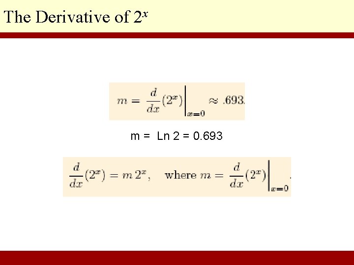 The Derivative of 2 x m = Ln 2 = 0. 693 © 2010