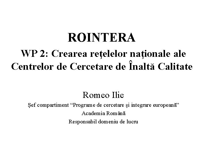 ROINTERA WP 2: Crearea reţelelor naţionale Centrelor de Cercetare de Înaltă Calitate Romeo Ilie