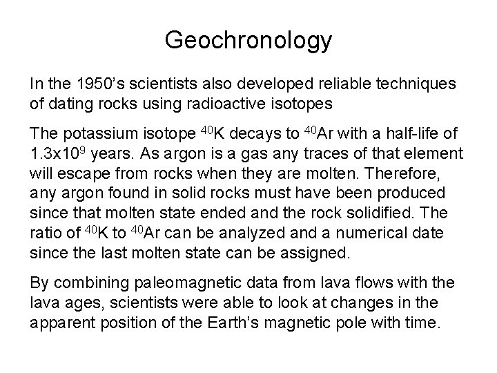 Geochronology In the 1950’s scientists also developed reliable techniques of dating rocks using radioactive