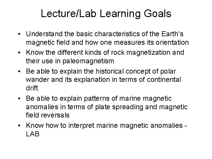 Lecture/Lab Learning Goals • Understand the basic characteristics of the Earth’s magnetic field and