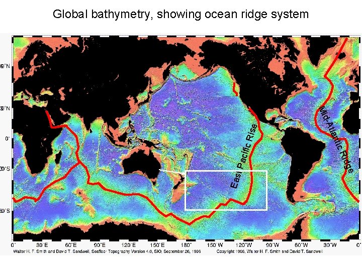 Global bathymetry, showing ocean ridge system ge Rid se c Ri acifi tic Eas