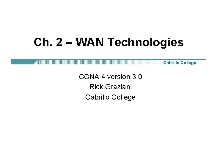 Ch. 2 – WAN Technologies CCNA 4 version 3. 0 Rick Graziani Cabrillo College