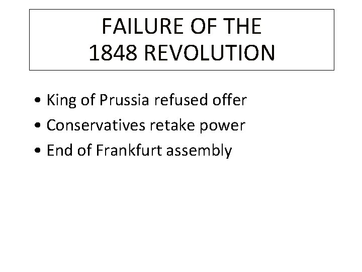 FAILURE OF THE 1848 REVOLUTION • King of Prussia refused offer • Conservatives retake