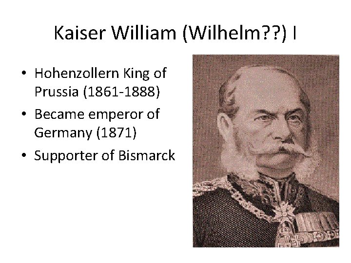 Kaiser William (Wilhelm? ? ) I • Hohenzollern King of Prussia (1861 -1888) •