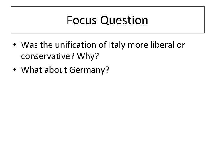 Focus Question • Was the unification of Italy more liberal or conservative? Why? •