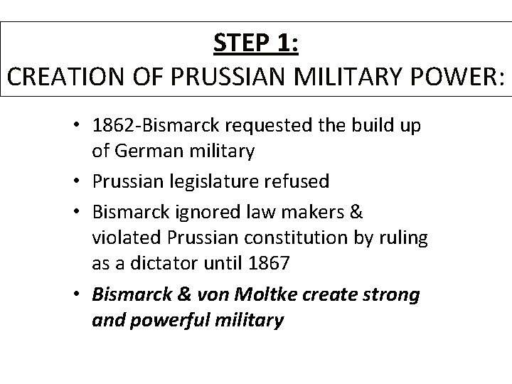 STEP 1: CREATION OF PRUSSIAN MILITARY POWER: • 1862 -Bismarck requested the build up