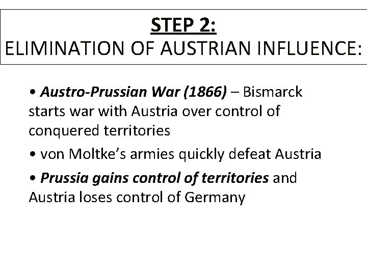 STEP 2: ELIMINATION OF AUSTRIAN INFLUENCE: • Austro-Prussian War (1866) – Bismarck starts war