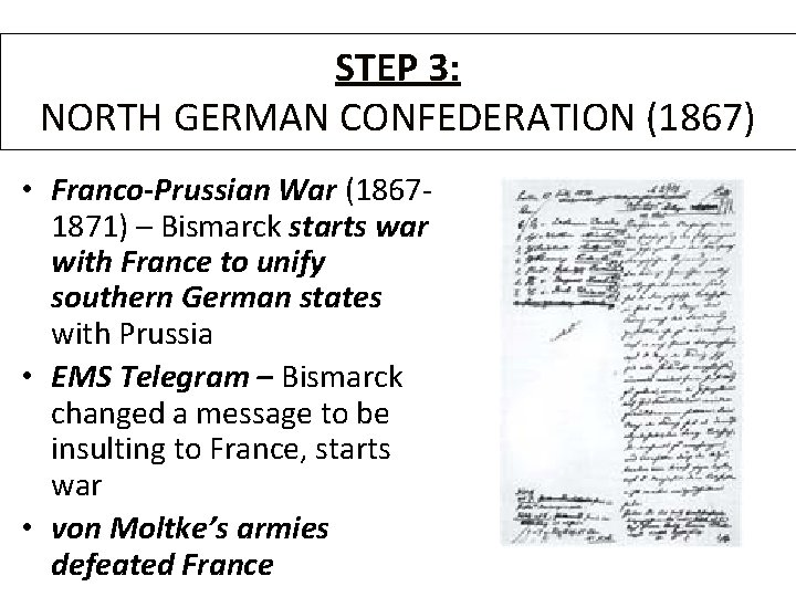 STEP 3: NORTH GERMAN CONFEDERATION (1867) • Franco-Prussian War (18671871) – Bismarck starts war