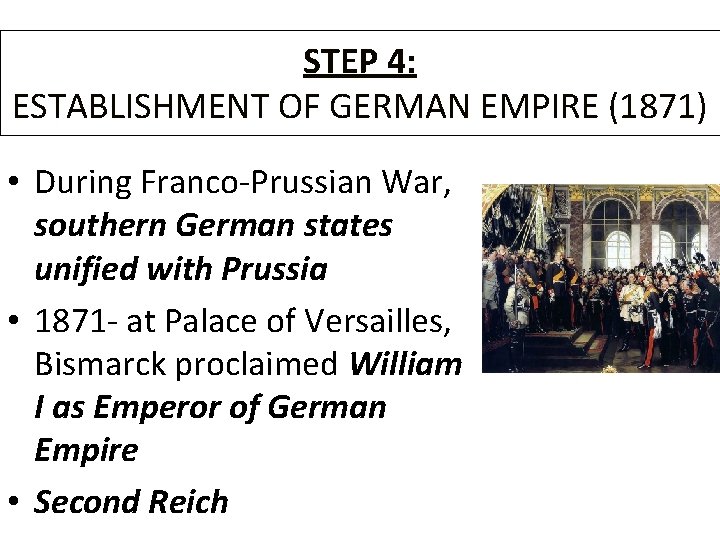 STEP 4: ESTABLISHMENT OF GERMAN EMPIRE (1871) • During Franco-Prussian War, southern German states