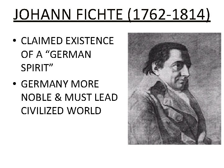 JOHANN FICHTE (1762 -1814) • CLAIMED EXISTENCE OF A “GERMAN SPIRIT” • GERMANY MORE