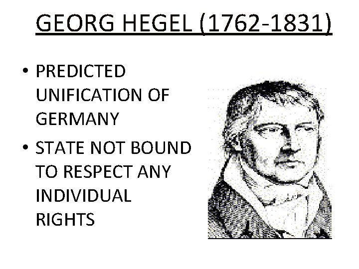 GEORG HEGEL (1762 -1831) • PREDICTED UNIFICATION OF GERMANY • STATE NOT BOUND TO