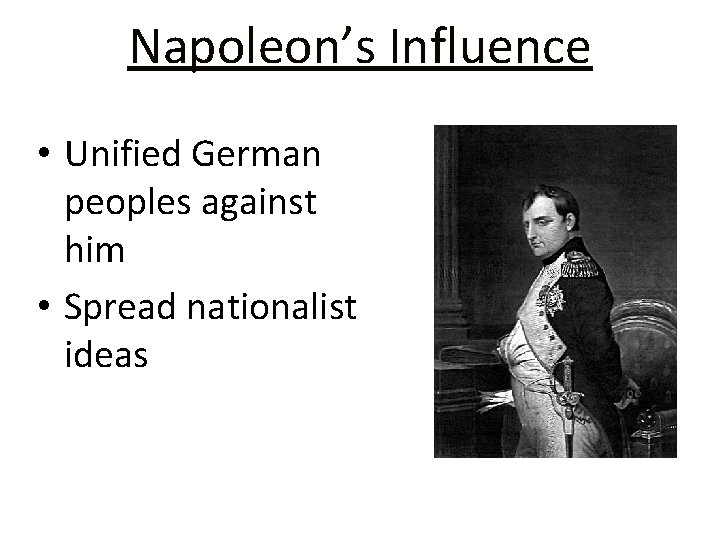 Napoleon’s Influence • Unified German peoples against him • Spread nationalist ideas 