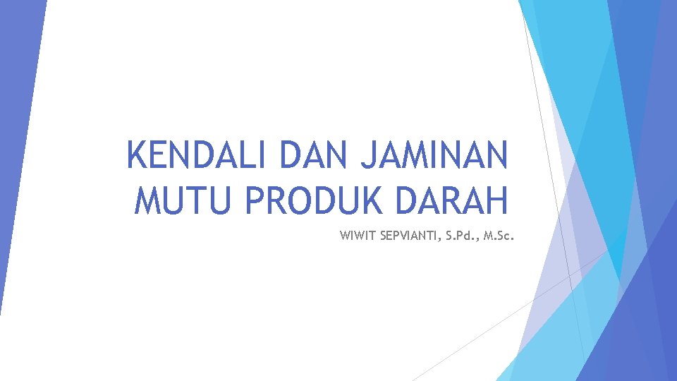 KENDALI DAN JAMINAN MUTU PRODUK DARAH WIWIT SEPVIANTI, S. Pd. , M. Sc. 