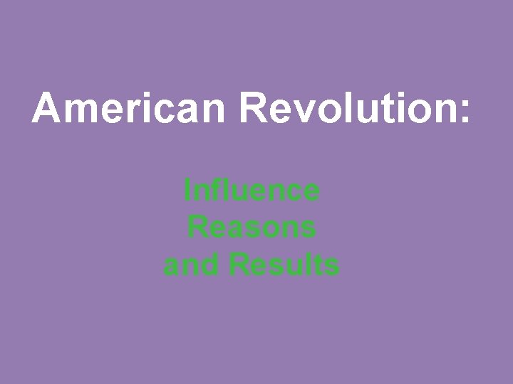 American Revolution: Influence Reasons and Results 