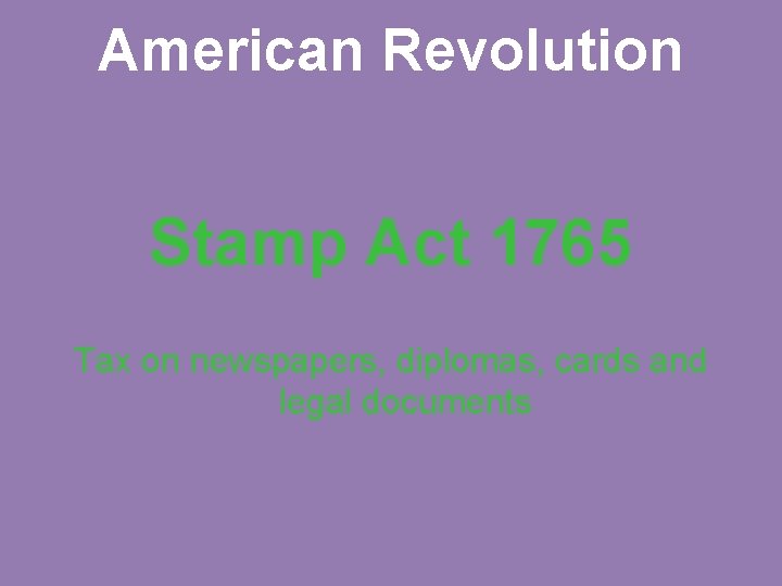 American Revolution Stamp Act 1765 Tax on newspapers, diplomas, cards and legal documents 