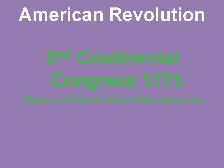 American Revolution nd 2 Continental Congress 1775 Approval of Declaration of Independence 