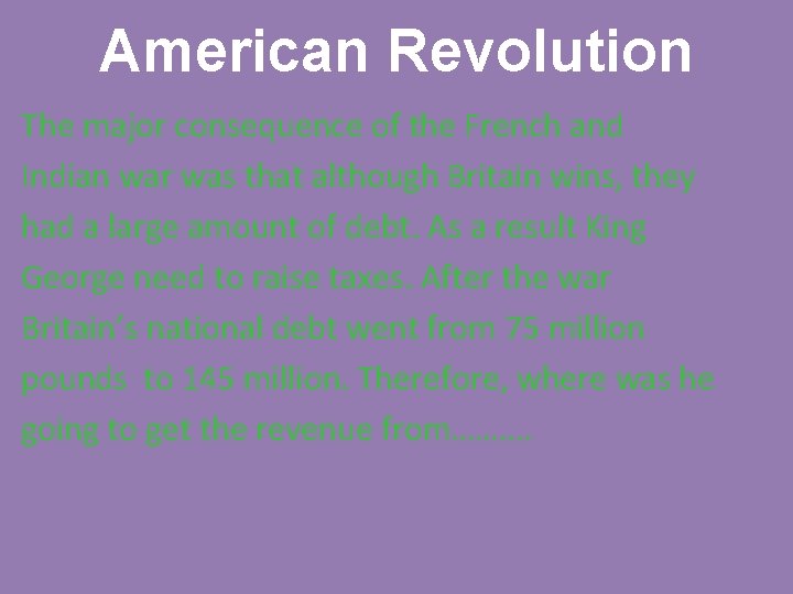 American Revolution The major consequence of the French and Indian war was that although