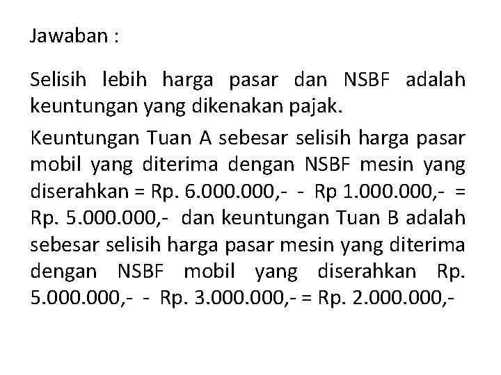 Jawaban : Selisih lebih harga pasar dan NSBF adalah keuntungan yang dikenakan pajak. Keuntungan