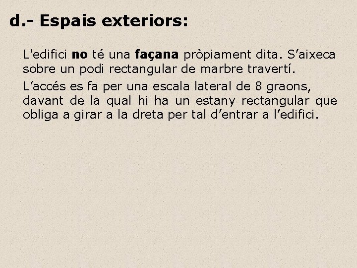 d. - Espais exteriors: L'edifici no té una façana pròpiament dita. S’aixeca sobre un