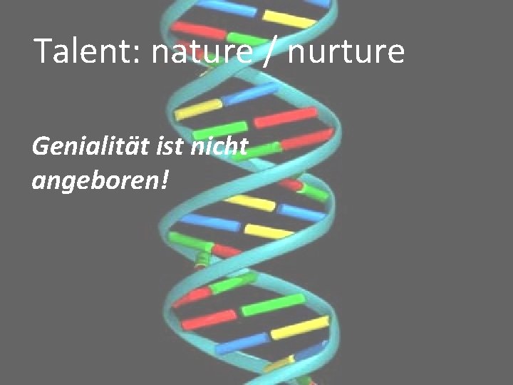 Talent: nature / nurture • • Discussie Gene / aanleg ist nicht Genialität Ontwikkelruimte