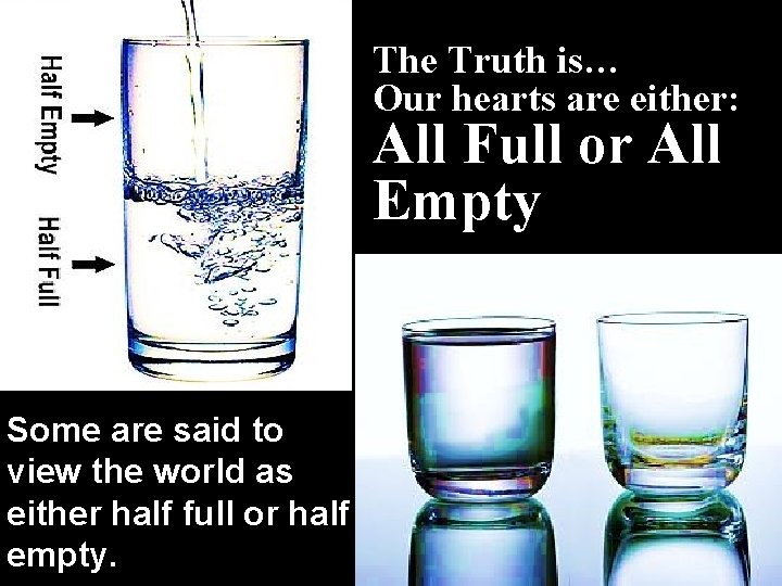 The Truth is… Our hearts are either: All Full or All Empty Some are