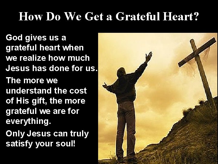 How Do We Get a Grateful Heart? God gives us a grateful heart when