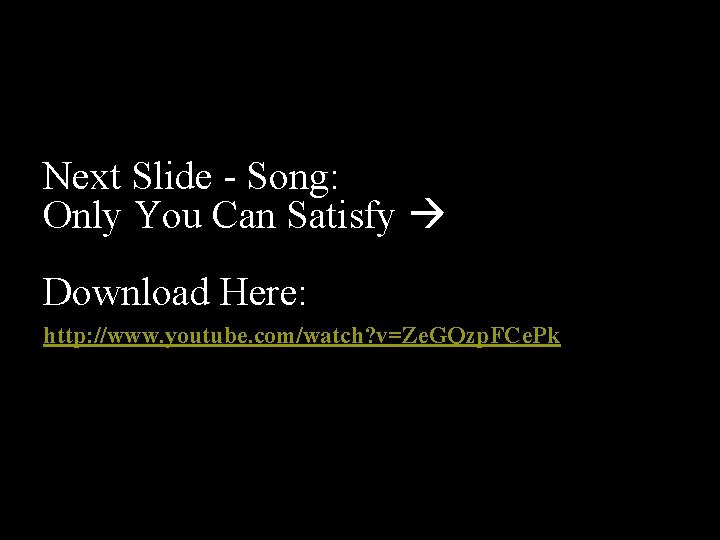 Next Slide - Song: Only You Can Satisfy Download Here: http: //www. youtube. com/watch?