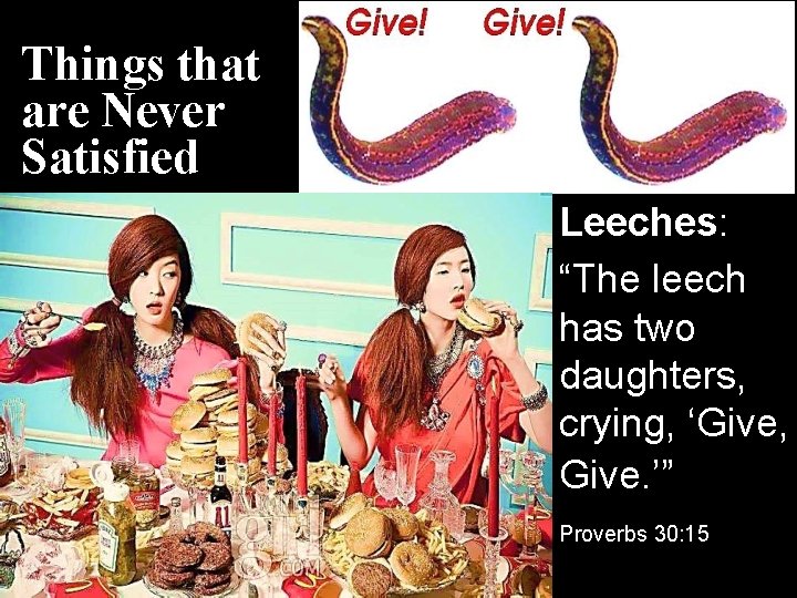 Things that are Never Satisfied Leeches: “The leech has two daughters, crying, ‘Give, Give.