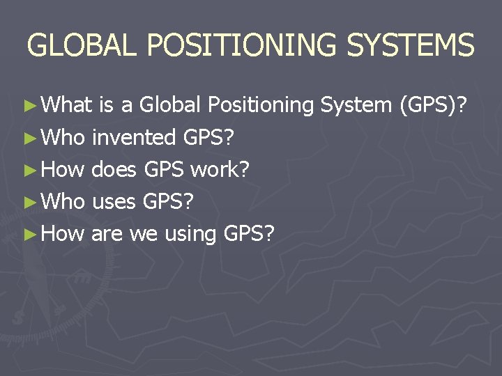 GLOBAL POSITIONING SYSTEMS ► What is a Global Positioning System (GPS)? ► Who invented