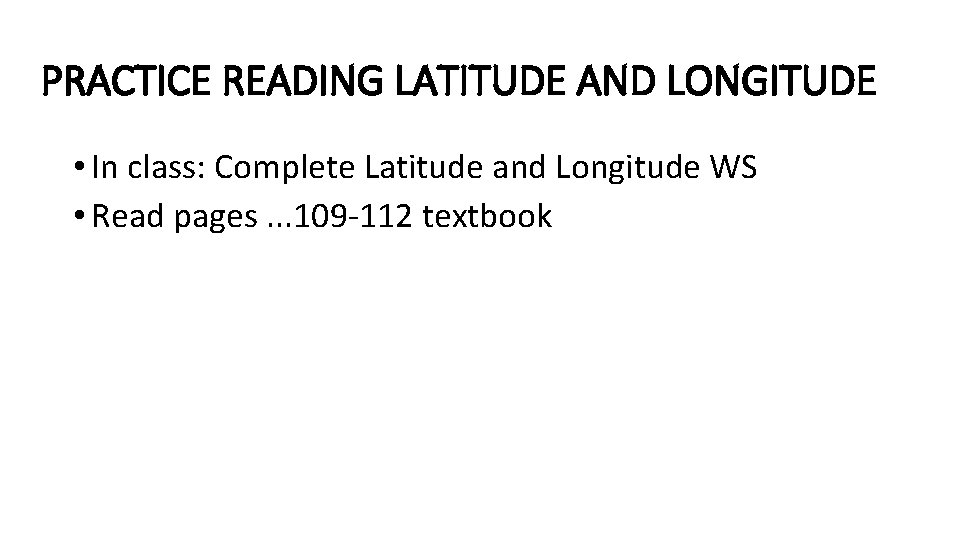 PRACTICE READING LATITUDE AND LONGITUDE • In class: Complete Latitude and Longitude WS •
