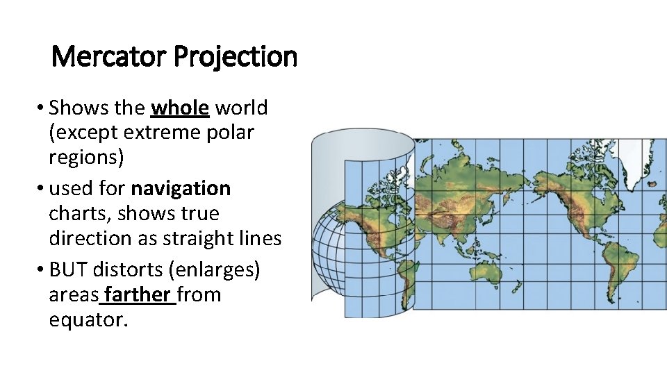 Mercator Projection • Shows the whole world (except extreme polar regions) • used for