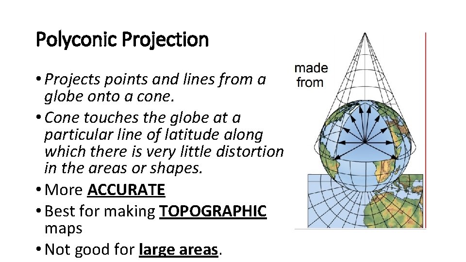Polyconic Projection • Projects points and lines from a globe onto a cone. •