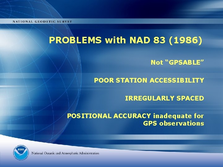 PROBLEMS with NAD 83 (1986) Not “GPSABLE” POOR STATION ACCESSIBILITY IRREGULARLY SPACED POSITIONAL ACCURACY