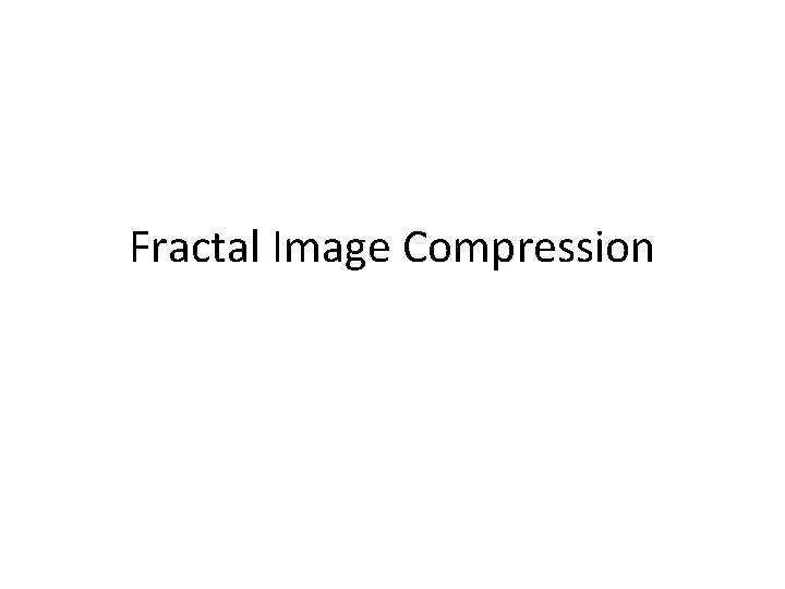 Fractal Image Compression 