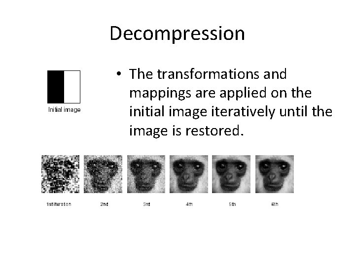 Decompression • The transformations and mappings are applied on the initial image iteratively until