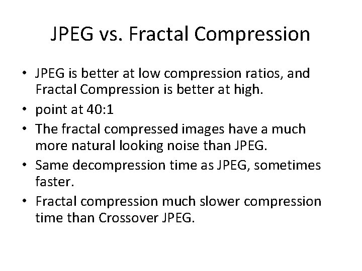 JPEG vs. Fractal Compression • JPEG is better at low compression ratios, and Fractal