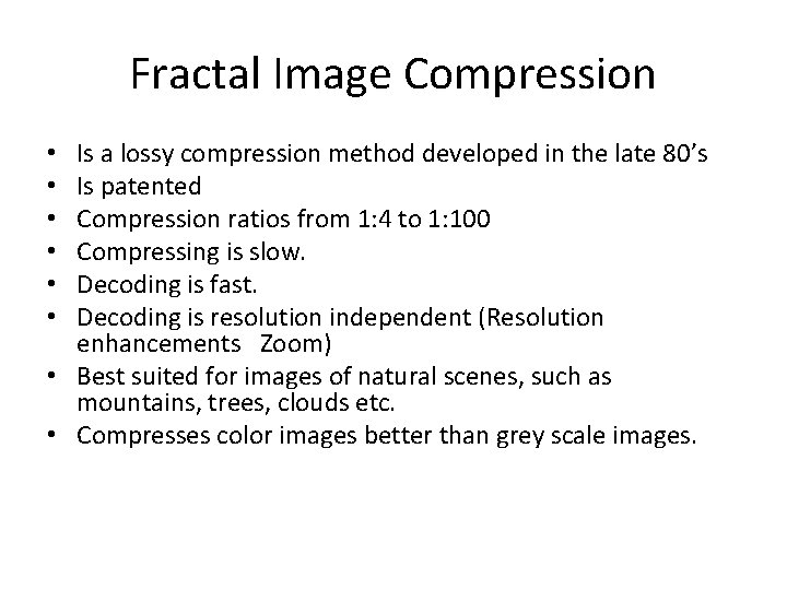 Fractal Image Compression Is a lossy compression method developed in the late 80’s Is