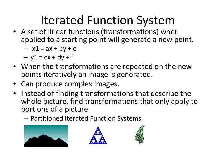 Iterated Function System • A set of linear functions (transformations) when applied to a