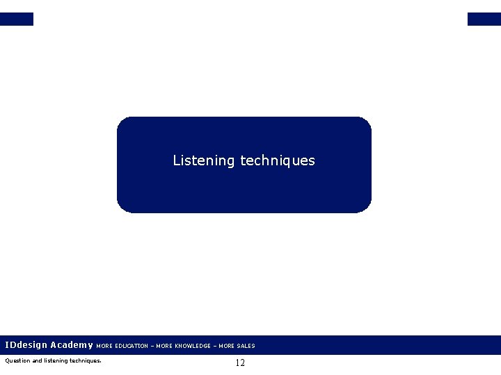 Listening techniques IDdesign Academy MORE EDUCATION – MORE KNOWLEDGE – MORE SALES Question and