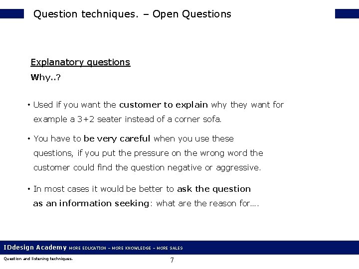 Question techniques. – Open Questions Explanatory questions Why. . ? • Used if you