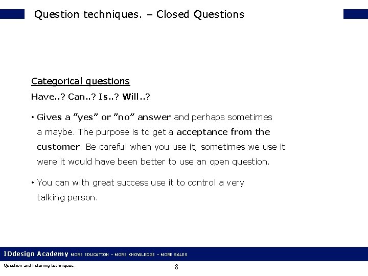 Question techniques. – Closed Questions Categorical questions Have. . ? Can. . ? Is.