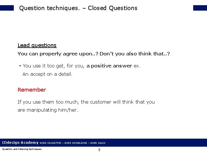 Question techniques. – Closed Questions Lead questions You can properly agree upon. . ?