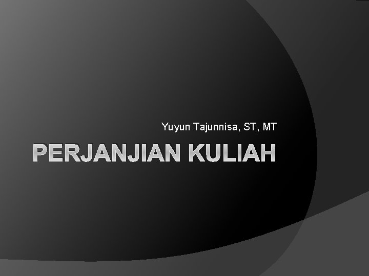 Yuyun Tajunnisa, ST, MT PERJANJIAN KULIAH 