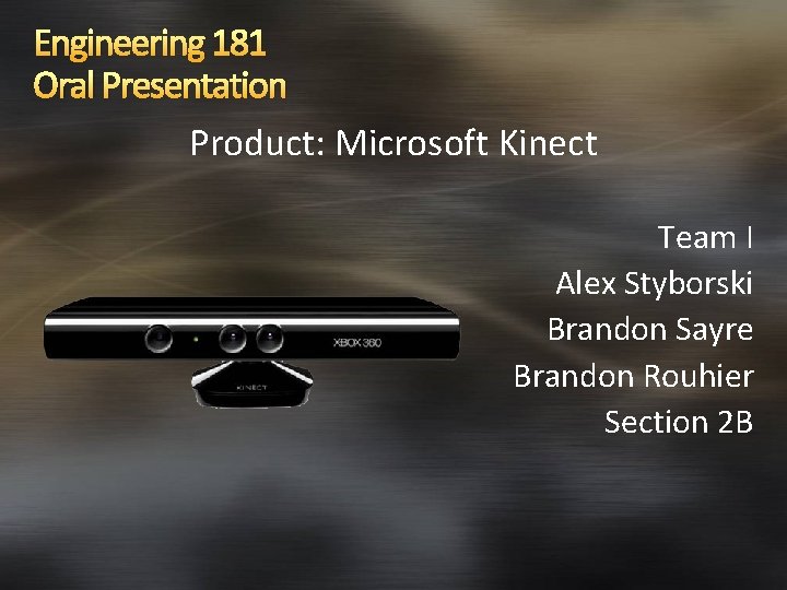 Engineering 181 Oral Presentation Product: Microsoft Kinect Team I Alex Styborski Brandon Sayre Brandon