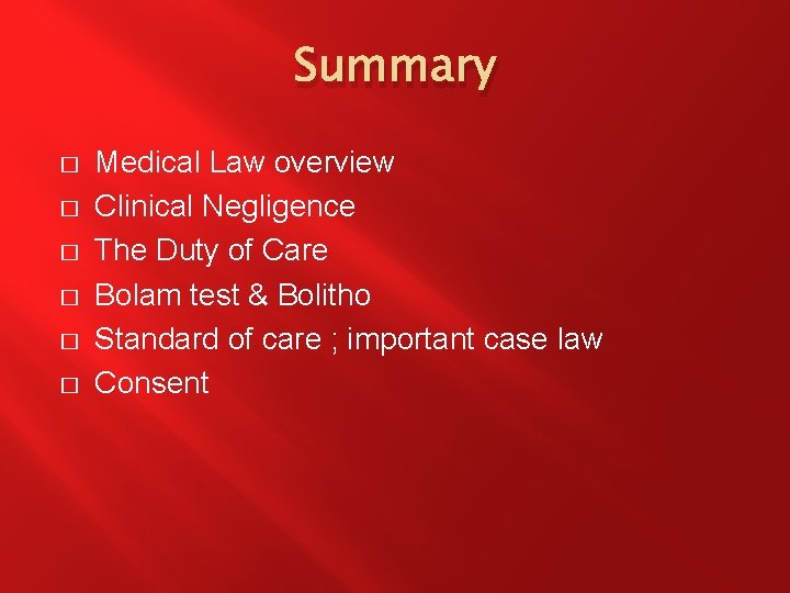 Summary � � � Medical Law overview Clinical Negligence The Duty of Care Bolam