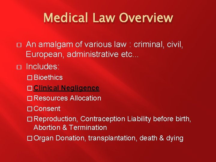 Medical Law Overview � � An amalgam of various law : criminal, civil, European,