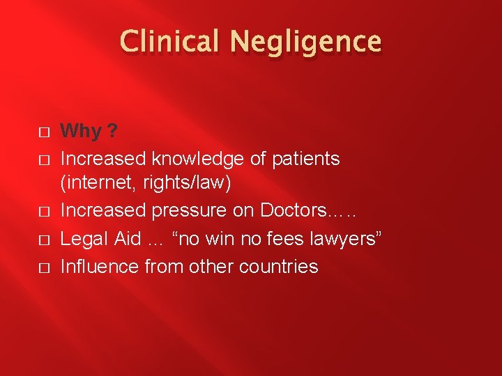 Clinical Negligence � � � Why ? Increased knowledge of patients (internet, rights/law) Increased