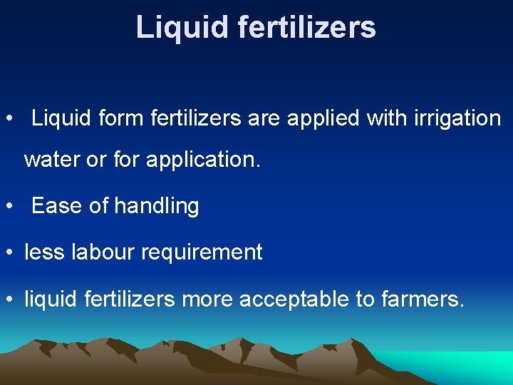 Liquid fertilizers • Liquid form fertilizers are applied with irrigation water or for application.